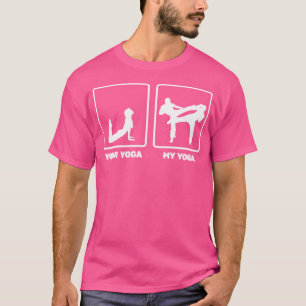 Je yoga is een soort saaie yoga, mijn yoga is kick t-shirt