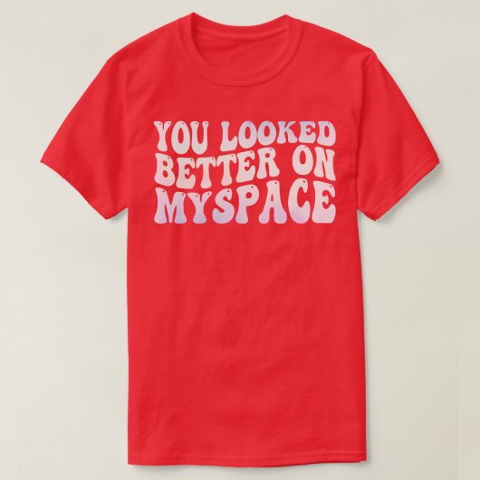 Je zag er beter uit op MySpace T-shirt (Design voorkant)