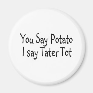 Je zegt aardappel dat ik Tater tot zeg. Magneet