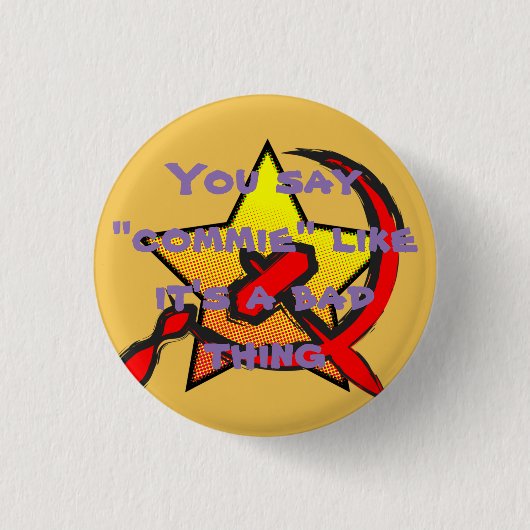 "Je zegt "commie" alsof het een slechte zaak is." Ronde Button 3,2 Cm (Voorkant)