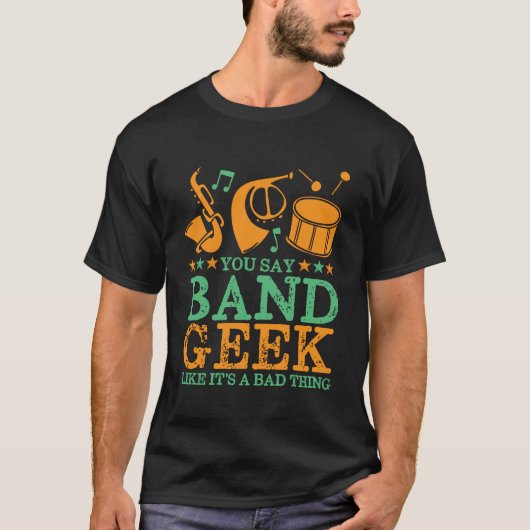 Je zegt dat Band Geek een slechte grappigheid is T-shirt (Voorkant)