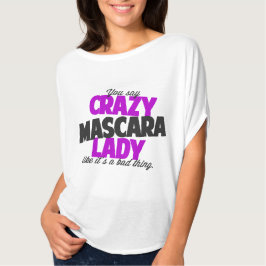 Je zegt een gekke mascara dame als een slecht ding t-shirt