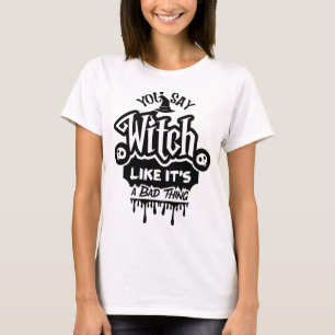 Je zegt heks als een slecht ding. t-shirt
