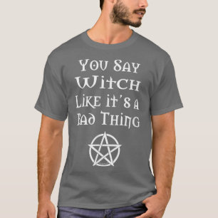 Je zegt heks als een slechte vun pagan Wicca T-shirt