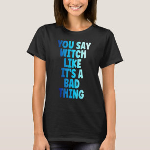 Je zegt heks als het een slechte zaak Halloween T-shirt
