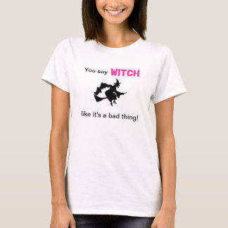 Je zegt heks alsof het slecht is t-shirt