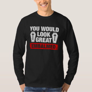 Je ziet er geweldig uit gebalsemd Begrafenisondern T-shirt