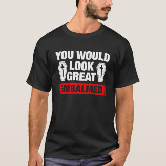 Je ziet er geweldig uit gebalsemd Directeur Funera T-shirt