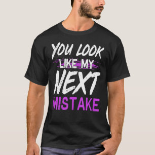 Je ziet eruit als mijn volgende Mistak Cute Flirt  T-shirt