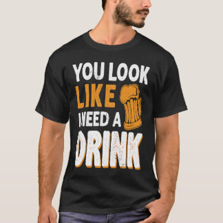 Je ziet eruit alsof ik een Drink nodig heb die een T-shirt