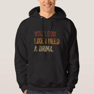 Je ziet eruit alsof ik een Drink nodig heb... een Hoodie