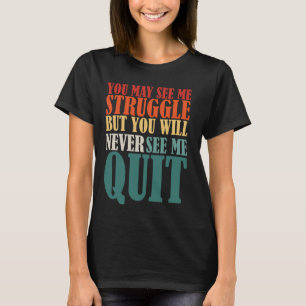Je ziet me misschien worstelen, maar je ziet me no t-shirt