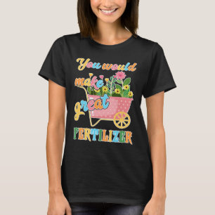 Je zou geweldige meststof maken t-shirt