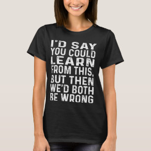 Je zou hieruit kunnen leren dat we allebei fout zi t-shirt