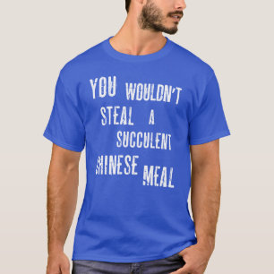 Je Zou Niet Een Heerlijke Chinese Maaltijd Stelen T-shirt