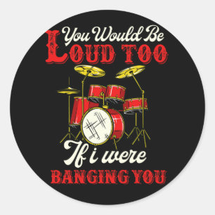 Je zou ook luid zijn als ik drummer zou slaan ronde sticker