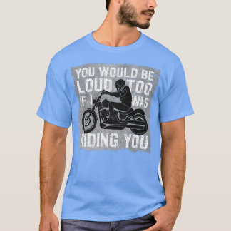Je zou ook luid zijn als ik met je reed.. t-shirt