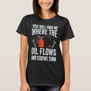 Je zult me vinden waar de olie stroomt en draait. t-shirt
