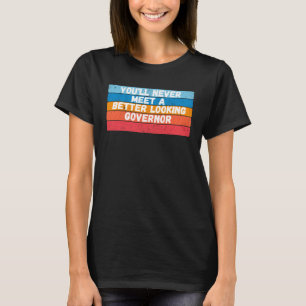 Je zult nooit een beter uitziende gouverneur ontmo t-shirt