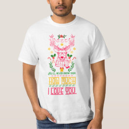 Je zult nooit meer weten hoeveel ik van je hou | V T-shirt