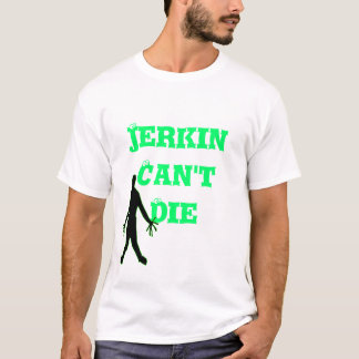Jerkin Can't Die T-shirt