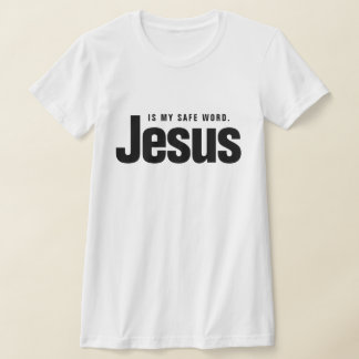 JESUS IS MY SAFE WORD. T-SHIRT