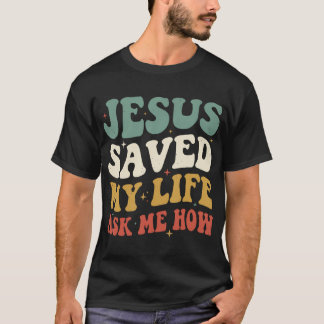 Jesus Saved My Life Ask Me T-shirt