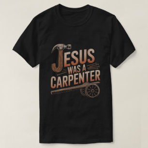 Jesus Was A Carpenter T-shirt