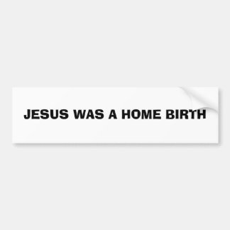 JESUS WAS EEN GEBOORTE VAN THUIS BUMPERSTICKER