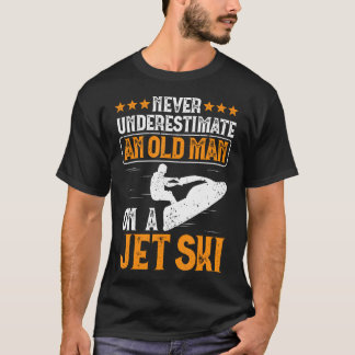 Jet Skiing Never Underestimate An Old Man On A Jet T-shirt