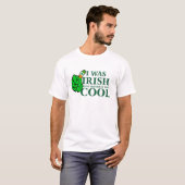 J'Étais Irlandais Bien Avant C'Était Cool T-shirt (Devant entier)