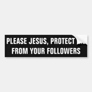 JEZUS, BESCHERM MIJ TEGEN UW VOLGELINGEN BUMPERSTICKER