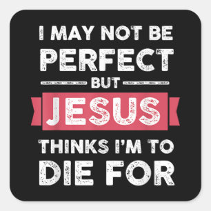 Jezus denkt dat ik sterf voor Christelijke prijsop Vierkante Sticker
