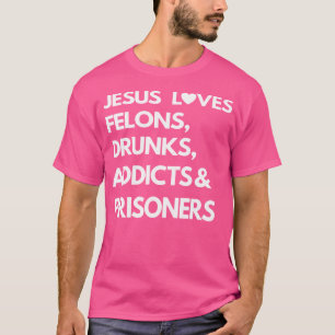 Jezus houdt van misdadigers dronken verslaafden ge t-shirt
