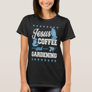 Jezus Koffie En Tuinieren Christelijke Tuinman T-shirt