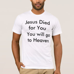 Jezus stierf voor jou, je gaat naar de hemel t-shirt