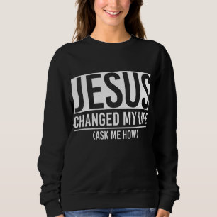 Jezus veranderde mijn leven en vroeg me hoe Jezus Trui