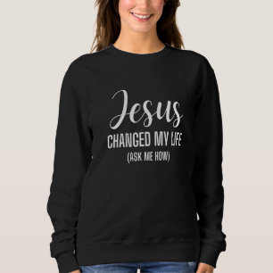 Jezus veranderde mijn leven en vroeg me hoe Jezus  Trui