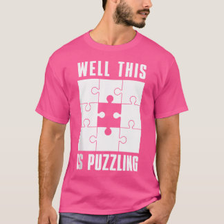 Jigsaw Puzzles Funny Puzzles Well This Is Puzzling T-shirt