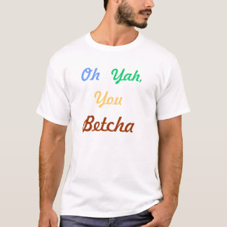 Jij Betcha T-shirt