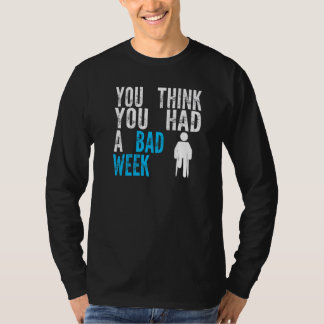 jij denkt dat je een slechte week had Herstel Gebr T-shirt