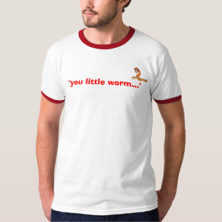 "Jij kleine worm..." T-shirt