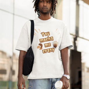 Jij maakt me dol van Mocha – Grappige koffie ontwe T-shirt