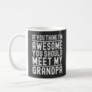 Jij vindt me geweldig, je zou mijn opa eens moeten koffiemok