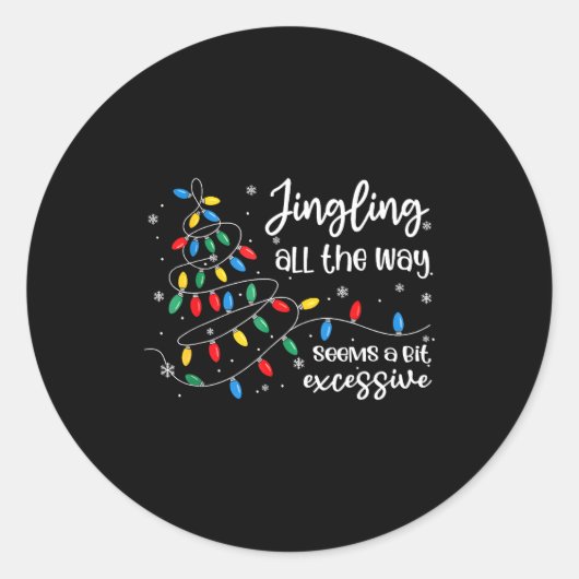 Jingling All The Way Seems A Bit Excessive Funny C Ronde Sticker (Voorkant)
