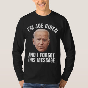JOE BIDEN GRAPPIG IK BEN DIT BERICHT VERGETEN T-SHIRT