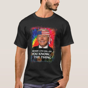 Joe Biden Merry 4Th... weet je wat 4Th O T-shirt
