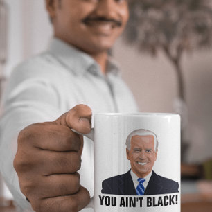 JOE BIDEN YOU AIN'T BLACK!! COFFEE MUGS