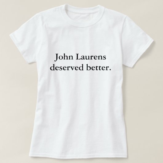 John Laurens Deserved Better T-shirt (Design voorkant)