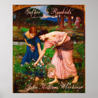 John William Waterhouse Gather Ye Rosebuds Poster